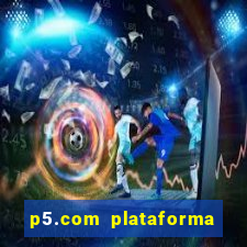 p5.com plataforma de jogos